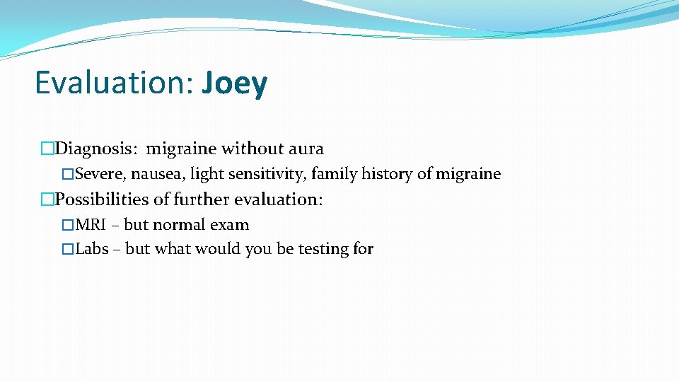 Evaluation: Joey �Diagnosis: migraine without aura �Severe, nausea, light sensitivity, family history of migraine