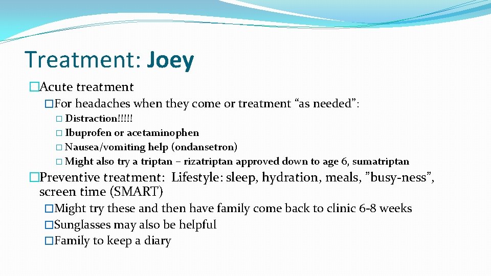 Treatment: Joey �Acute treatment �For headaches when they come or treatment “as needed”: �