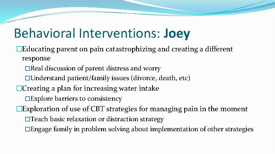 Behavioral Interventions: Joey �Educating parent on pain catastrophizing and creating a different response �Real