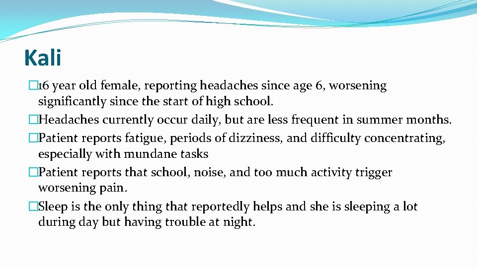 Kali � 16 year old female, reporting headaches since age 6, worsening significantly since