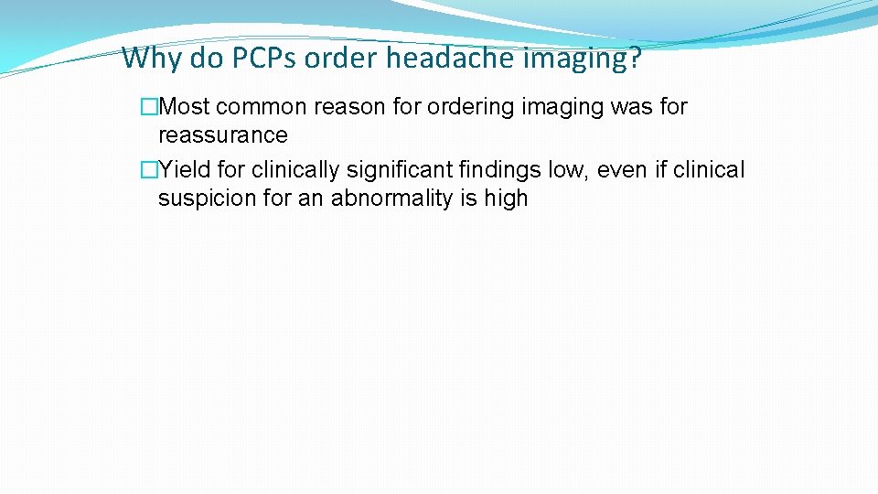 Why do PCPs order headache imaging? �Most common reason for ordering imaging was for