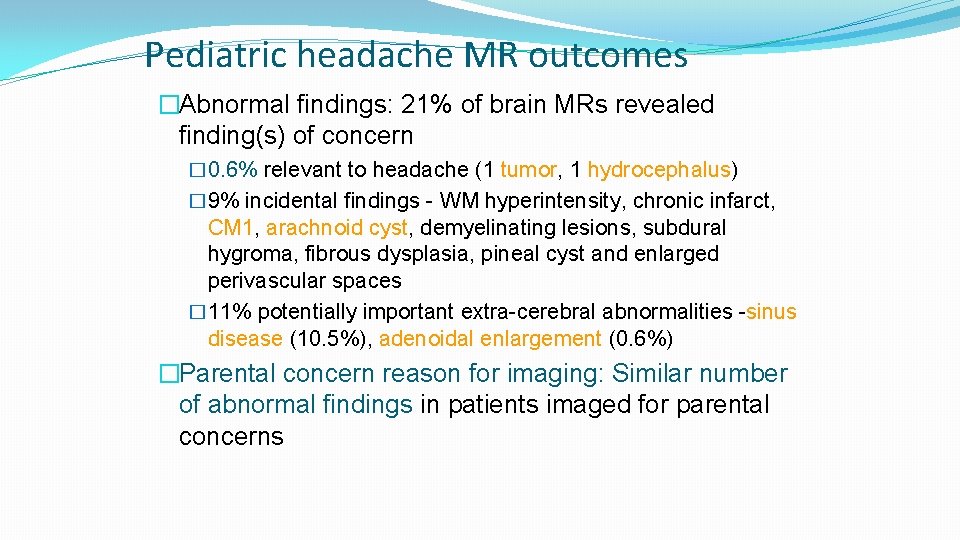 Pediatric headache MR outcomes �Abnormal findings: 21% of brain MRs revealed finding(s) of concern