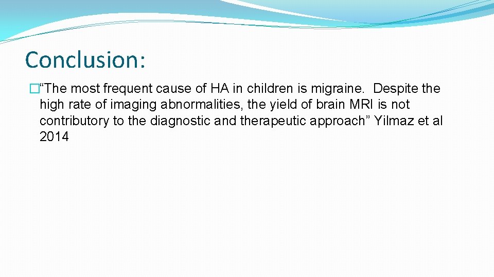 Conclusion: �“The most frequent cause of HA in children is migraine. Despite the high