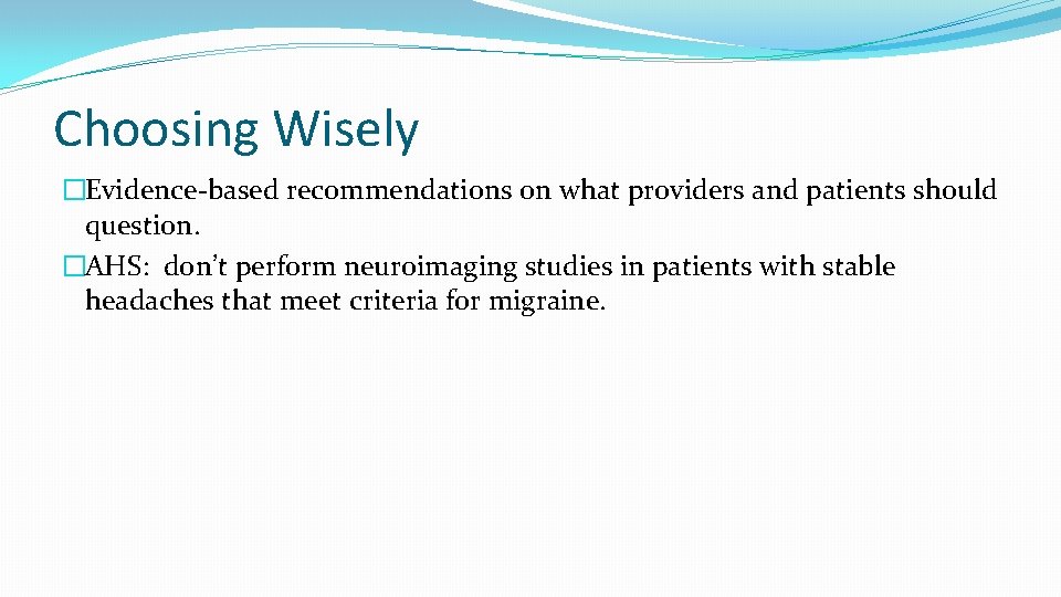 Choosing Wisely �Evidence-based recommendations on what providers and patients should question. �AHS: don’t perform