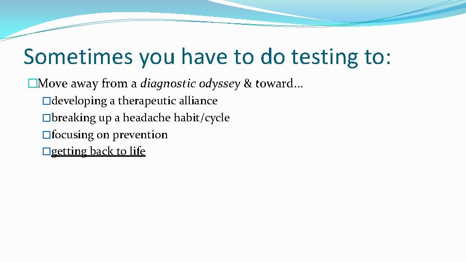 Sometimes you have to do testing to: �Move away from a diagnostic odyssey &