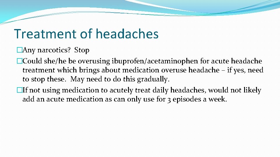 Treatment of headaches �Any narcotics? Stop �Could she/he be overusing ibuprofen/acetaminophen for acute headache
