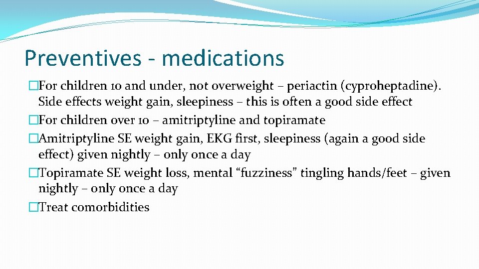 Preventives - medications �For children 10 and under, not overweight – periactin (cyproheptadine). Side