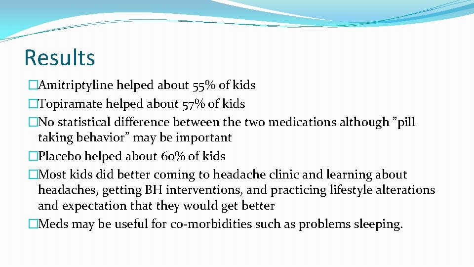 Results �Amitriptyline helped about 55% of kids �Topiramate helped about 57% of kids �No