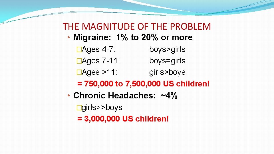 THE MAGNITUDE OF THE PROBLEM • Migraine: 1% to 20% or more �Ages 4