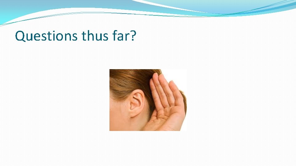 Questions thus far? 