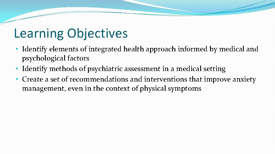 Learning Objectives • Identify elements of integrated health approach informed by medical and psychological