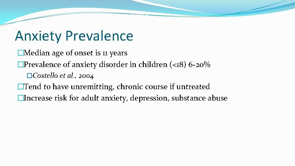 Anxiety Prevalence �Median age of onset is 11 years �Prevalence of anxiety disorder in