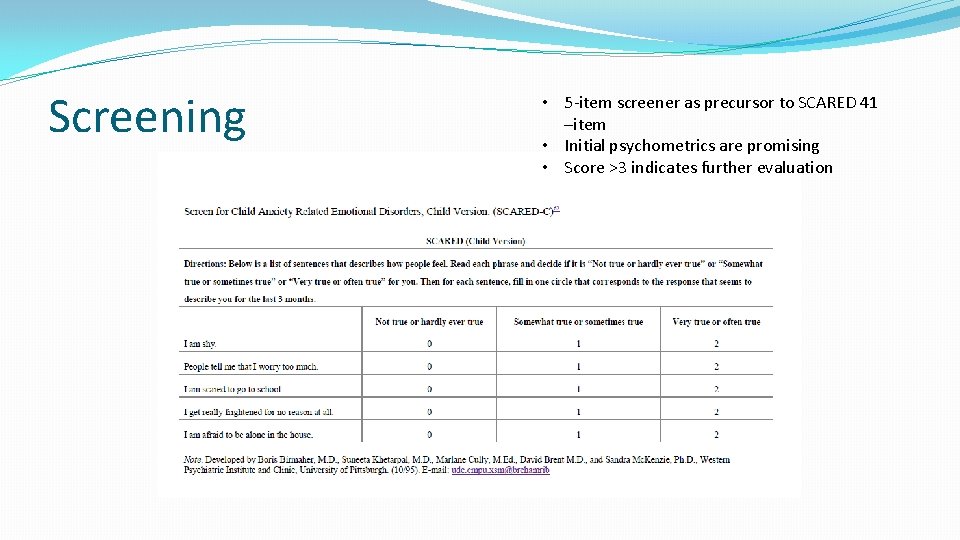 Screening • 5 -item screener as precursor to SCARED 41 –item • Initial psychometrics
