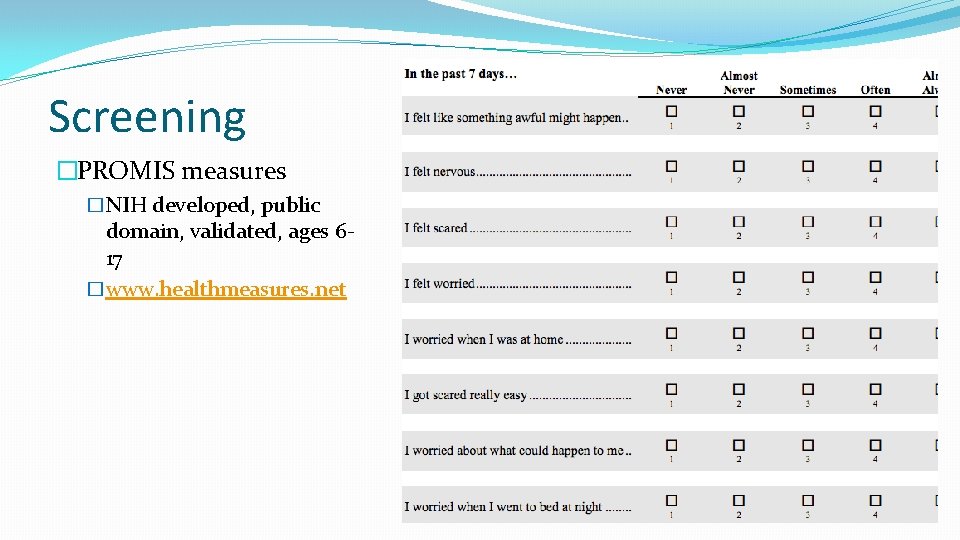 Screening �PROMIS measures �NIH developed, public domain, validated, ages 617 �www. healthmeasures. net 