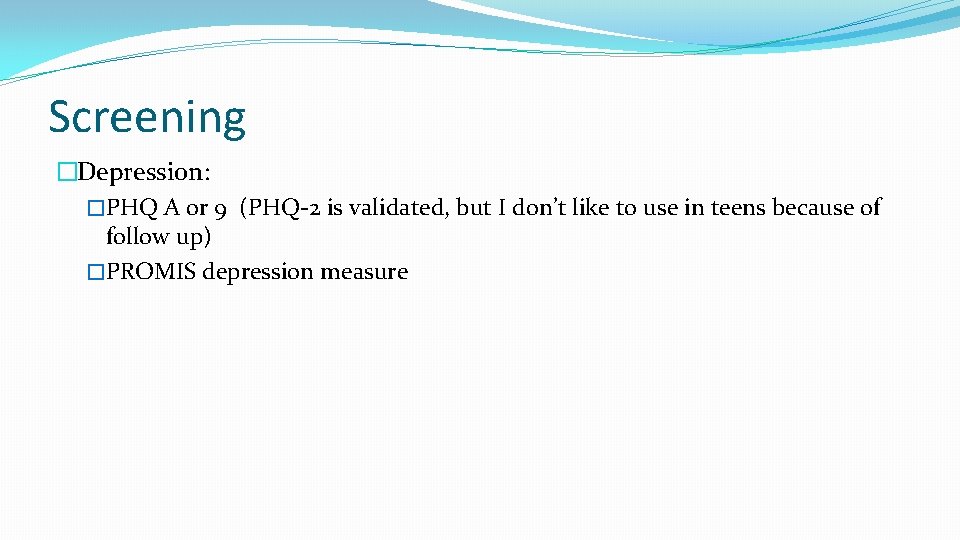 Screening �Depression: �PHQ A or 9 (PHQ-2 is validated, but I don’t like to