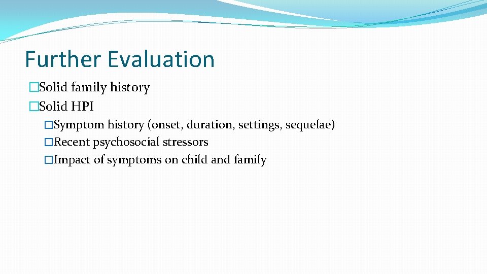 Further Evaluation �Solid family history �Solid HPI �Symptom history (onset, duration, settings, sequelae) �Recent