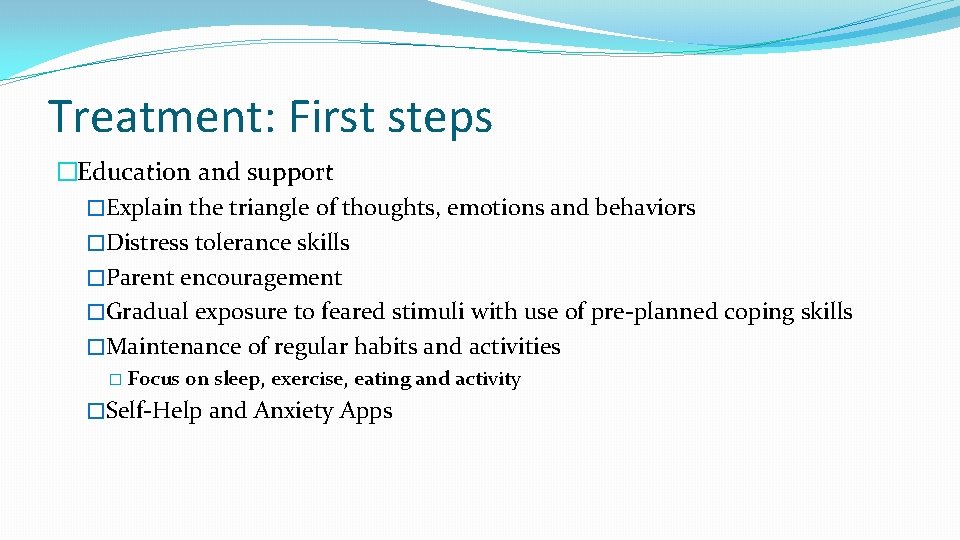 Treatment: First steps �Education and support �Explain the triangle of thoughts, emotions and behaviors