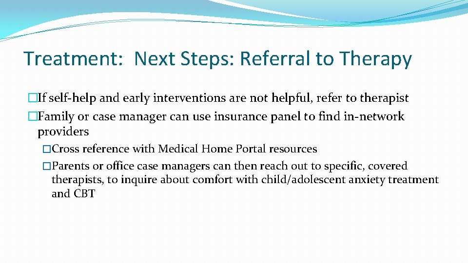 Treatment: Next Steps: Referral to Therapy �If self-help and early interventions are not helpful,