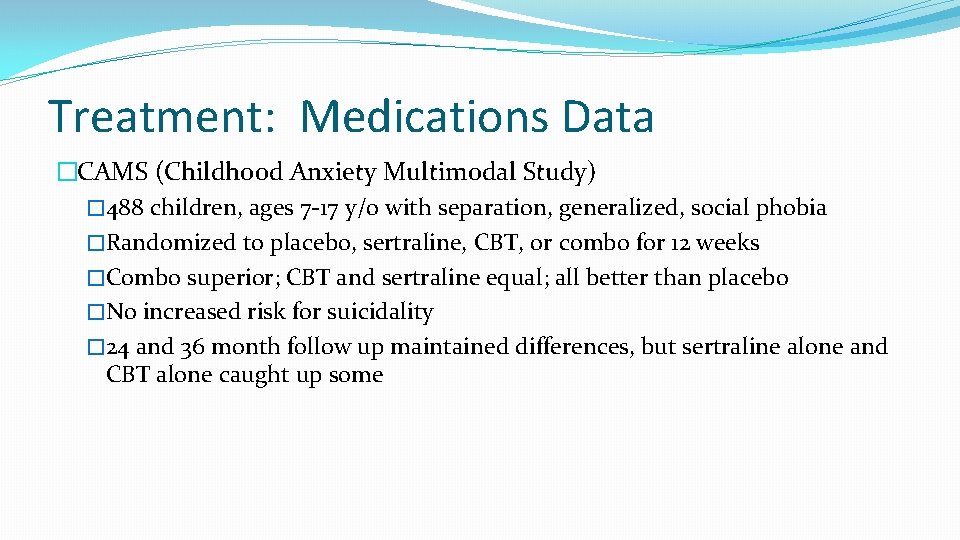 Treatment: Medications Data �CAMS (Childhood Anxiety Multimodal Study) � 488 children, ages 7 -17