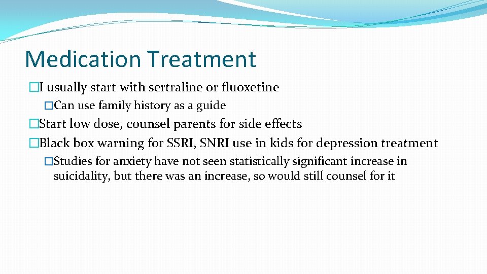 Medication Treatment �I usually start with sertraline or fluoxetine �Can use family history as