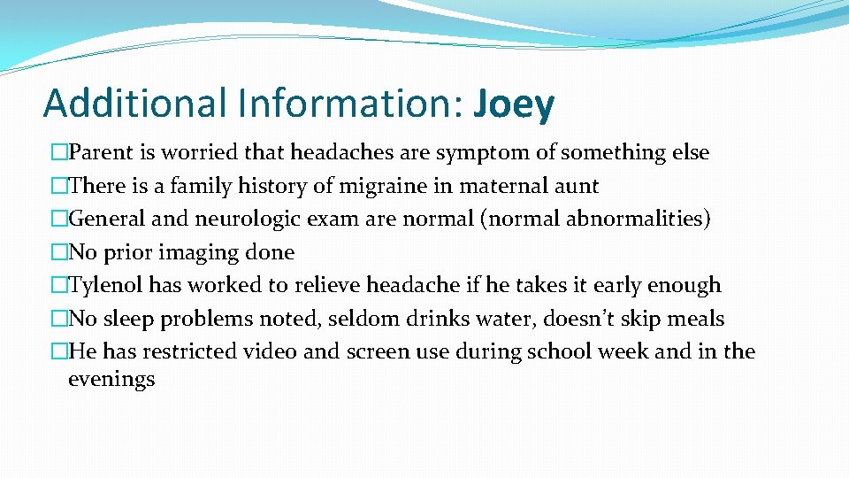 Additional Information: Joey �Parent is worried that headaches are symptom of something else �There