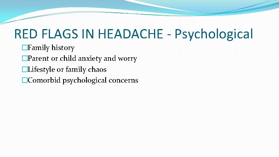 RED FLAGS IN HEADACHE - Psychological �Family history �Parent or child anxiety and worry