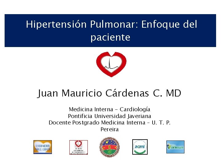 Hipertensión Pulmonar: Enfoque del paciente Juan Mauricio Cárdenas C. MD Medicina Interna - Cardiología