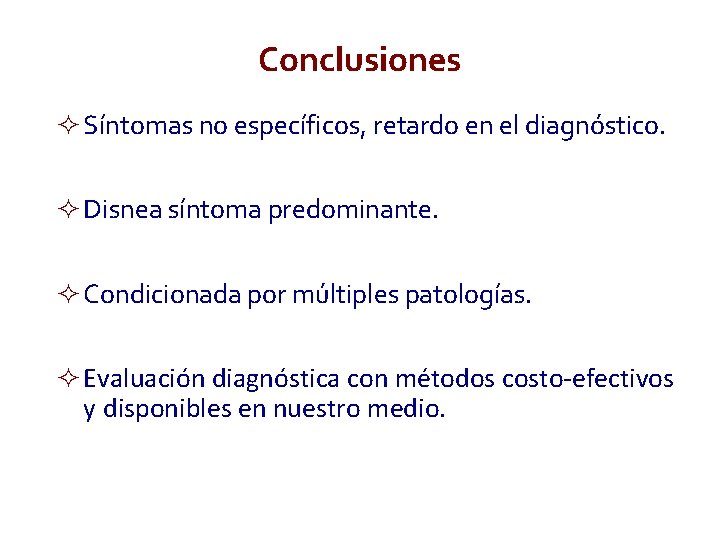 Conclusiones Síntomas no específicos, retardo en el diagnóstico. Disnea síntoma predominante. Condicionada por múltiples