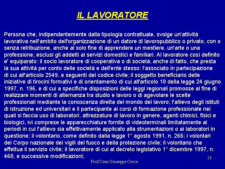 IL LAVORATORE Persona che, indipendentemente dalla tipologia contrattuale, svolge un'attività lavorativa nell'ambito dell'organizzazione di