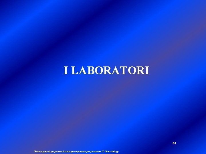 I LABORATORI 44 Tratto in parte da programma di tutela prevenzionistica per gli studenti