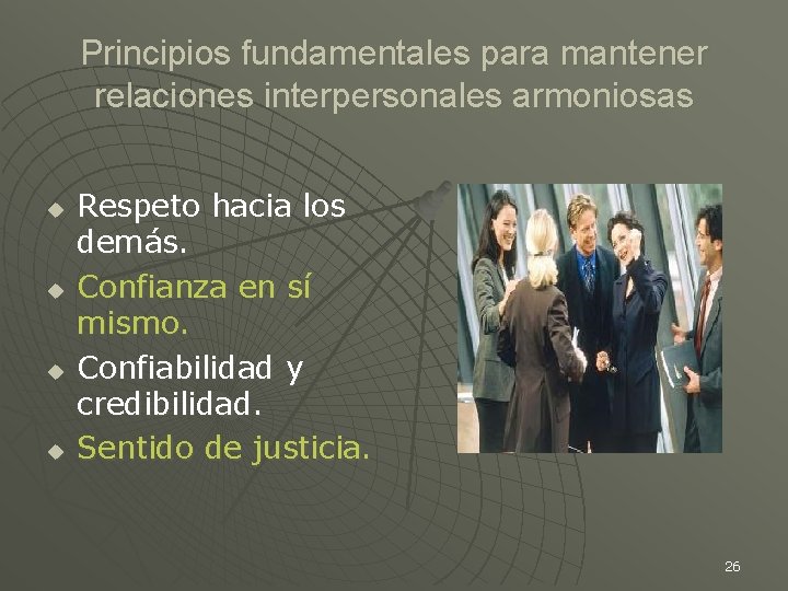 Principios fundamentales para mantener relaciones interpersonales armoniosas u u Respeto hacia los demás. Confianza