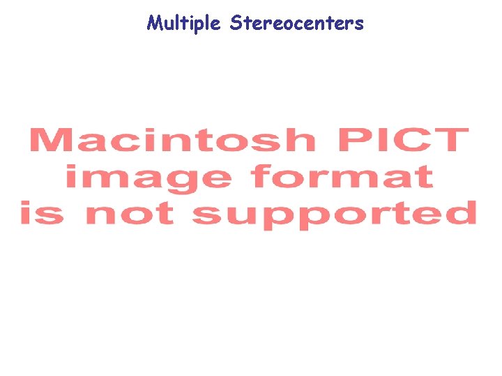 Multiple Stereocenters Multiple Stereocenters