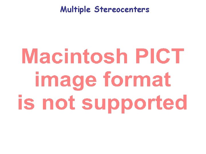 Multiple Stereocenters Multiple Stereocenters