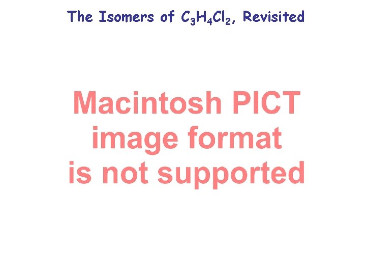The Isomers of C 3 H 4 Cl 2, Revisited The Isomers of C 3 H 4 Cl 2, Revisited