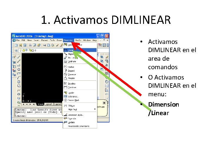 1. Activamos DIMLINEAR • Activamos DIMLINEAR en el area de comandos • O Activamos