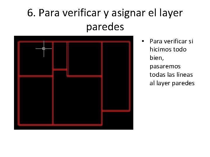 6. Para verificar y asignar el layer paredes • Para verificar si hicimos todo