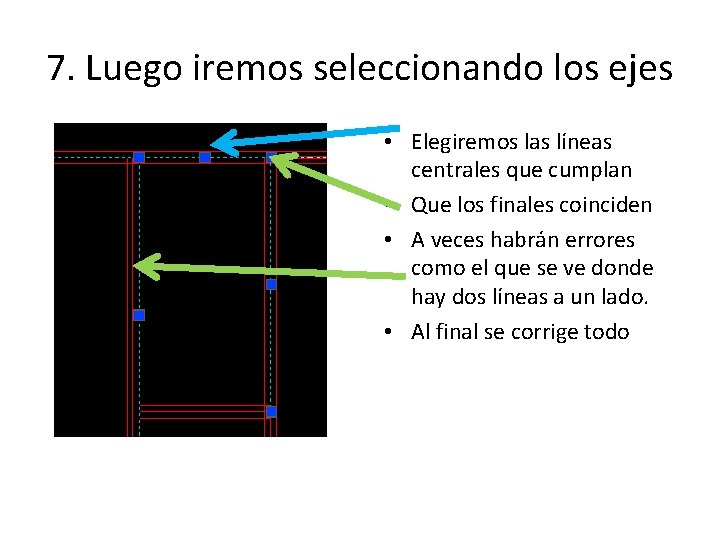 7. Luego iremos seleccionando los ejes • Elegiremos las líneas centrales que cumplan •