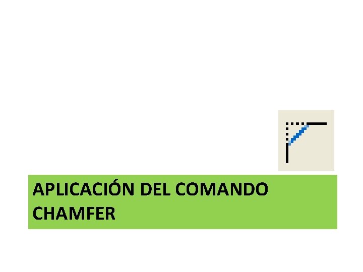 APLICACIÓN DEL COMANDO CHAMFER 