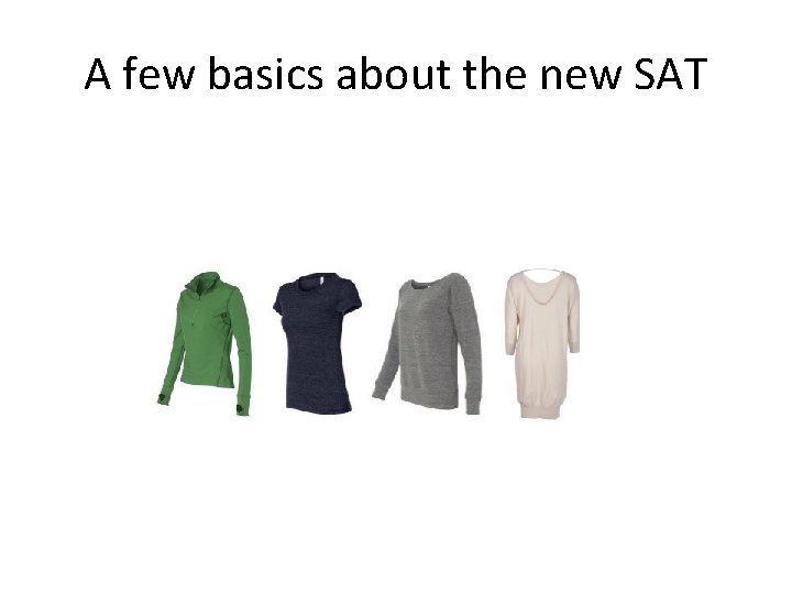 A few basics about the new SAT A few basics about the new SAT