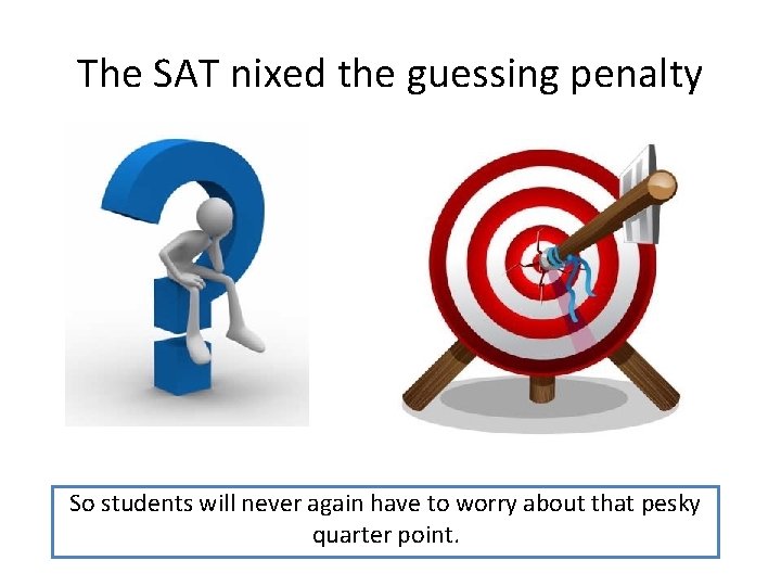 The SAT nixed the guessing penalty So students will never again have to worry The SAT nixed the guessing penalty So students will never again have to worry