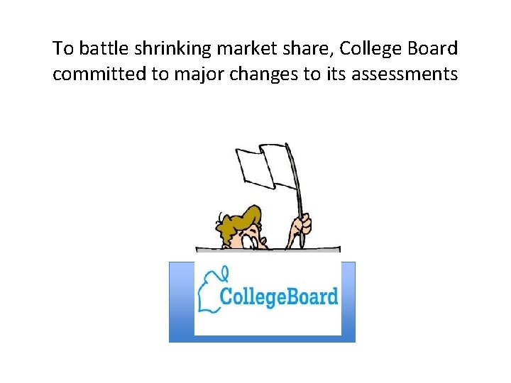 To battle shrinking market share, College Board committed to major changes to its assessments To battle shrinking market share, College Board committed to major changes to its assessments