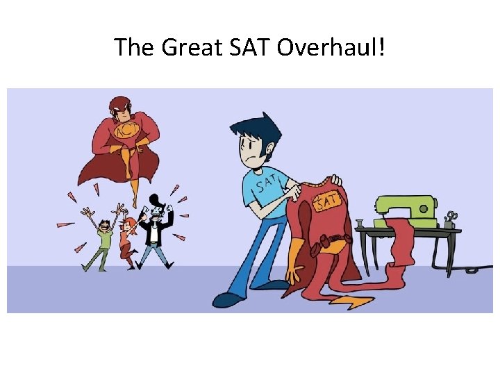 The Great SAT Overhaul! The Great SAT Overhaul!