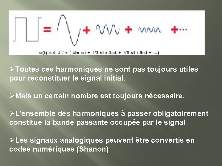 ØToutes ces harmoniques ne sont pas toujours utiles pour reconstituer le signal initial. ØMais