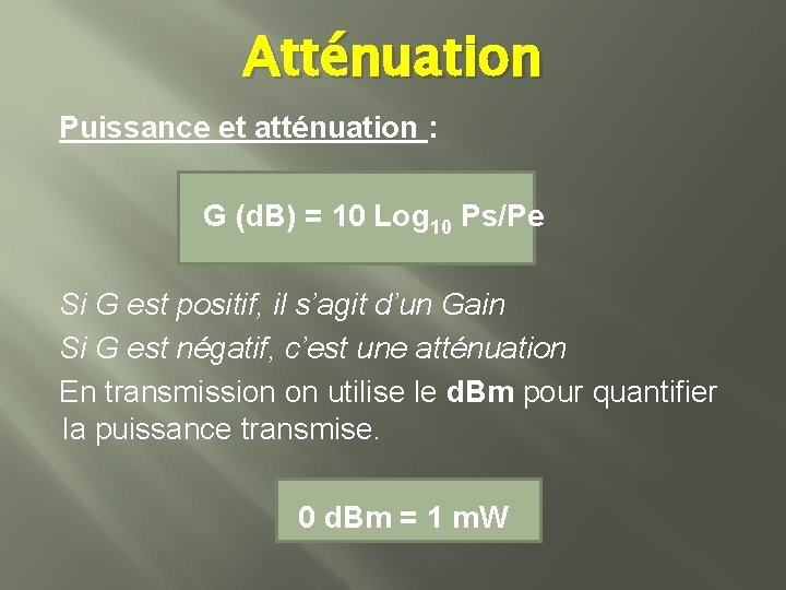 Atténuation Puissance et atténuation : G (d. B) = 10 Log 10 Ps/Pe Si