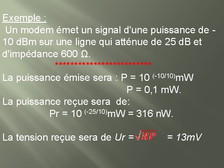 Exemple : Un modem émet un signal d'une puissance de 10 d. Bm sur