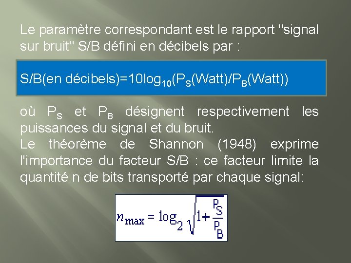 Le paramètre correspondant est le rapport "signal sur bruit" S/B défini en décibels par