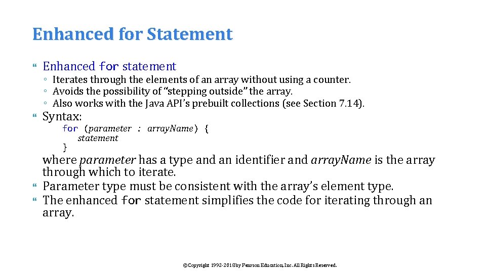  Enhanced for Statement Enhanced for statement Syntax: ◦ Iterates through the elements of