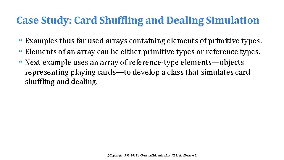Case Study: Card Shuffling and Dealing Simulation Examples thus far used arrays containing elements
