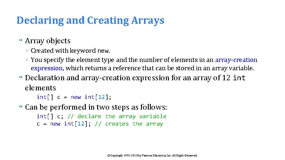 Declaring and Creating Arrays Array objects ◦ Created with keyword new. ◦ You specify