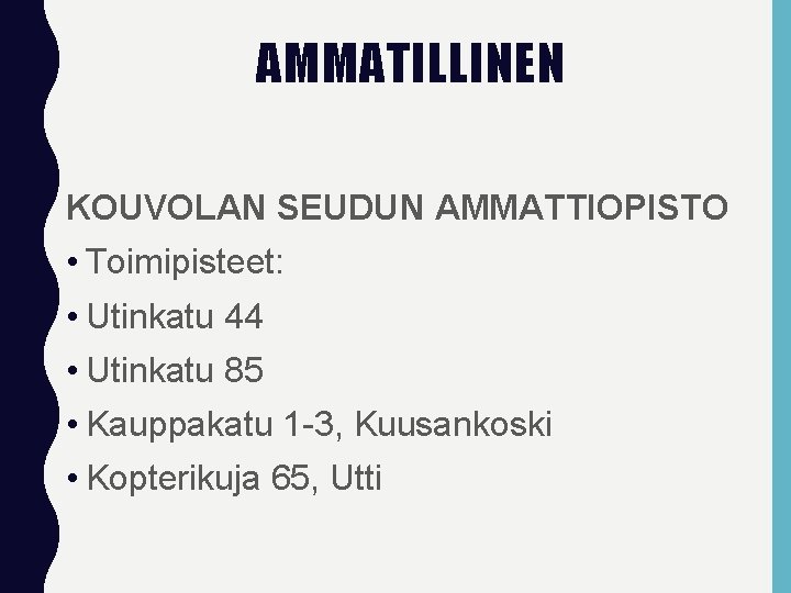 AMMATILLINEN KOUVOLAN SEUDUN AMMATTIOPISTO • Toimipisteet: • Utinkatu 44 • Utinkatu 85 • Kauppakatu